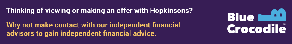 Thinking of viewing or making an offer with Hopkinsons? Why not make contact with Blue Crocodile our independent financial advisors.